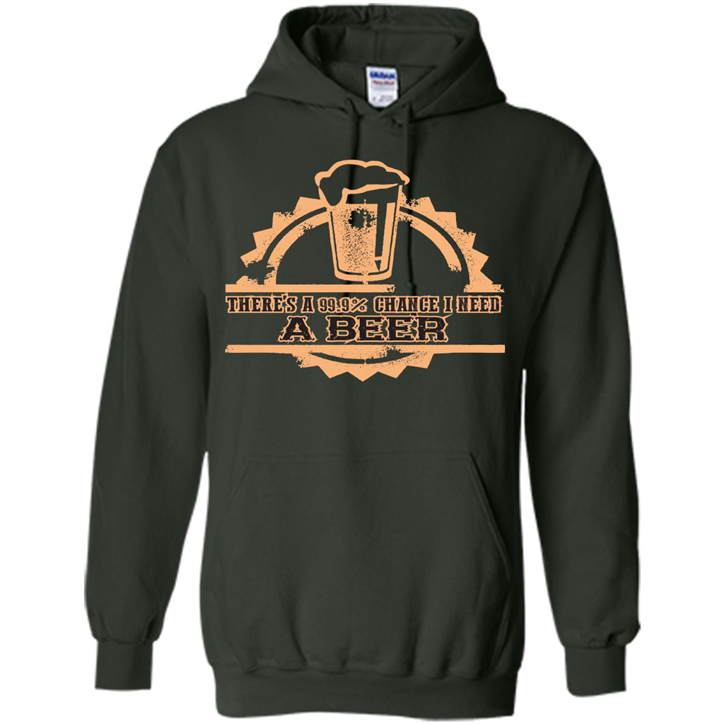 Beer T-shirt There‰۪s A 99.9 Chance I Need A Beer Forest Green