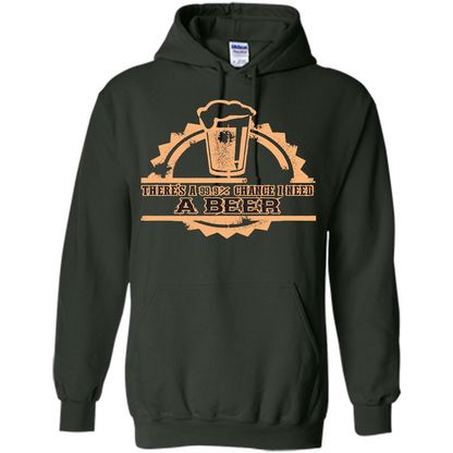 Beer T-shirt There‰۪s A 99.9 Chance I Need A Beer Forest Green