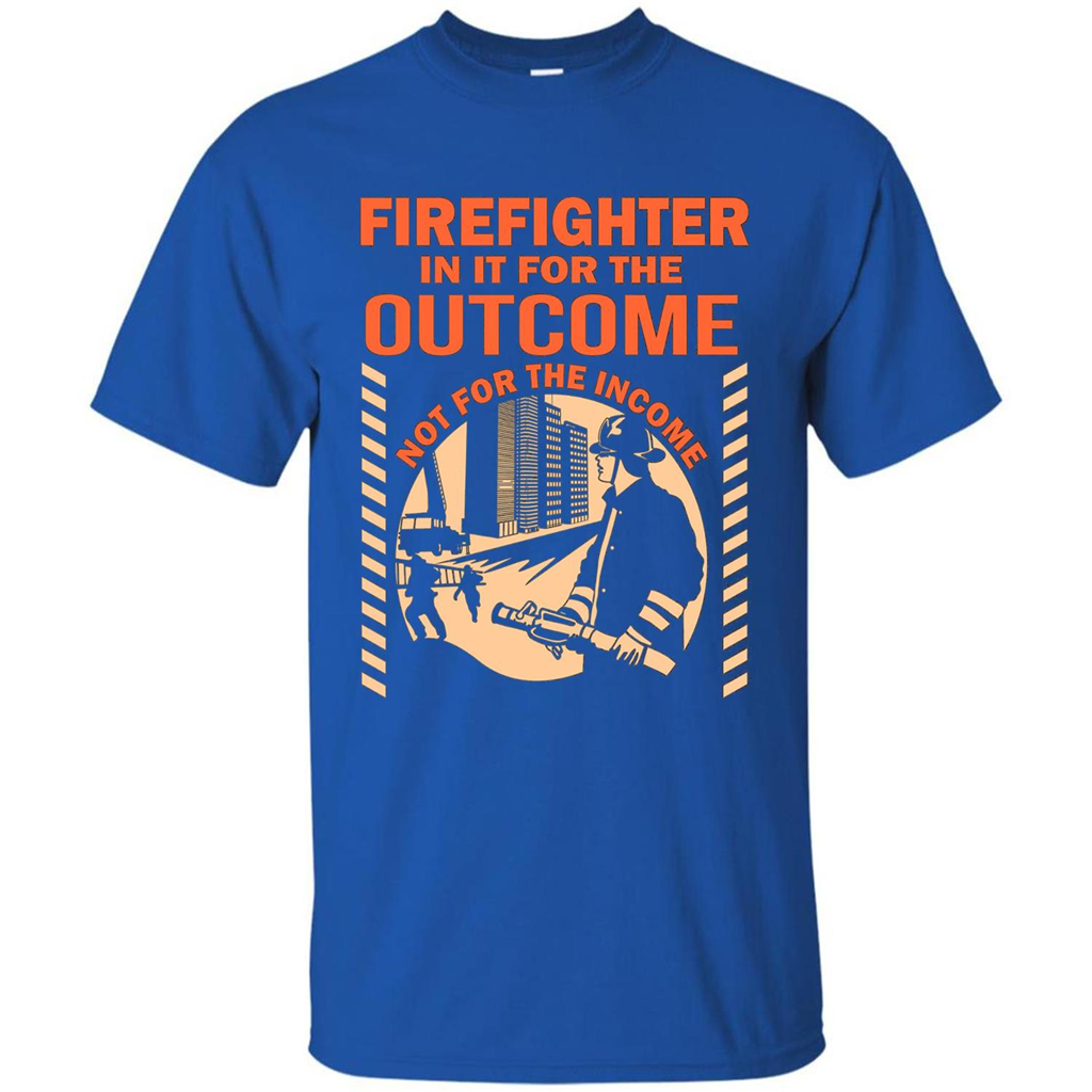 Firefighter T-shirt For The Outcome Not For The Income Royal