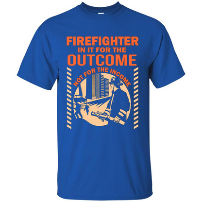 Firefighter T-shirt For The Outcome Not For The Income Royal