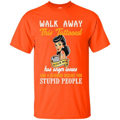 Autism Awareness T-shirt Walk Away This Tattooed Autism Mom Has Anger Issues Orange