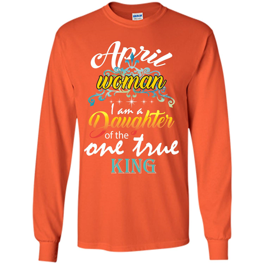 April Woman I Am A Daughter Of The One True King T-shirt Orange