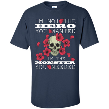 Funny T-shirt I'm Not The Hero You Wanted I'm The Monster You Needed Navy