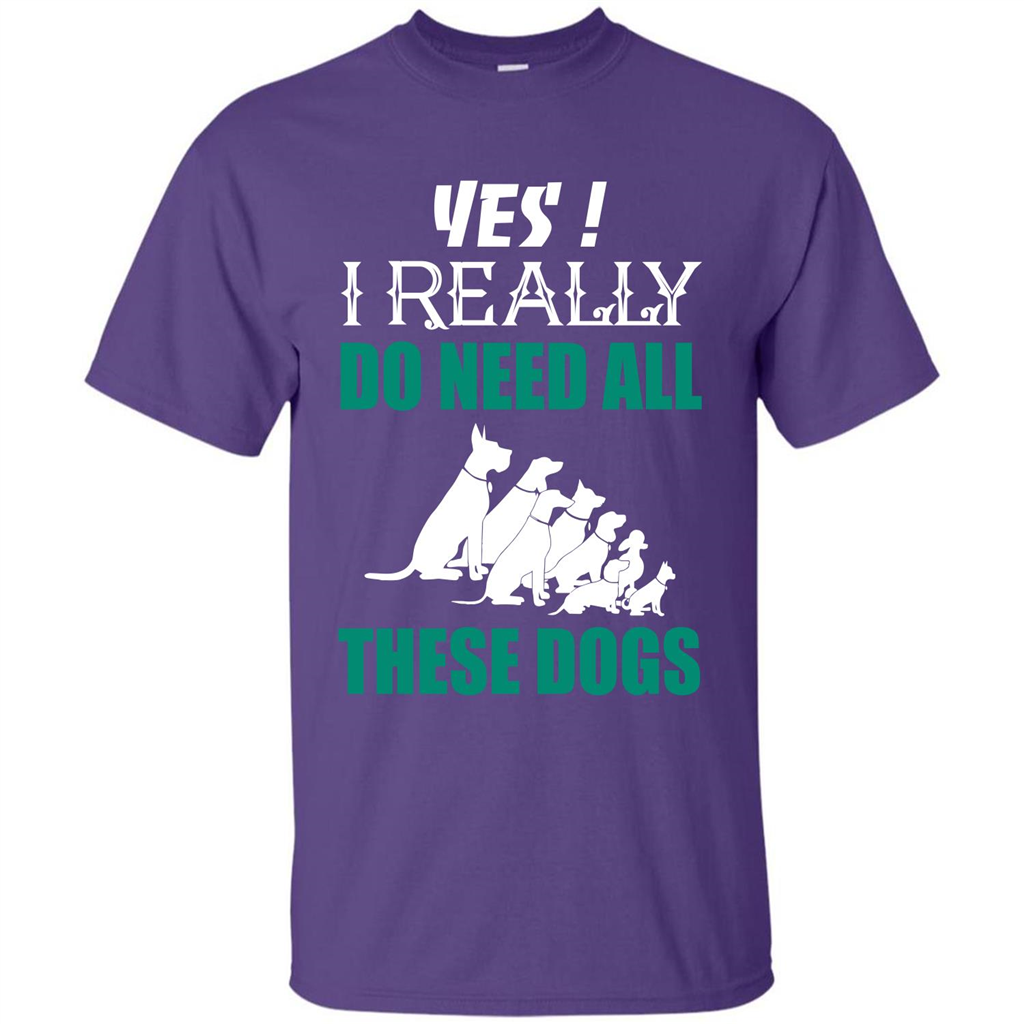 Dog Lover T-shirt Yes ! I Really Do Need All These Dogs T-shirt Purple