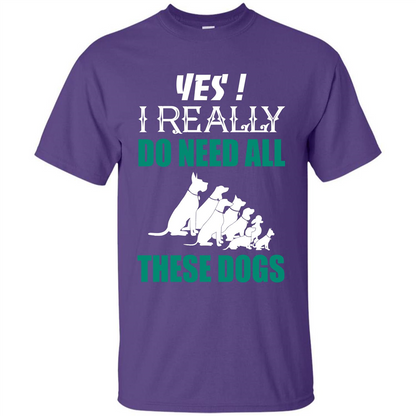 Dog Lover T-shirt Yes ! I Really Do Need All These Dogs T-shirt Purple