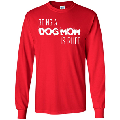 Dog Lover T-shirt Being A Dog Mom Is Ruff Red