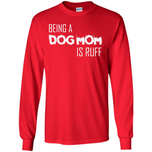 Dog Lover T-shirt Being A Dog Mom Is Ruff