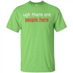 Ugh There Are People Here T-shirt