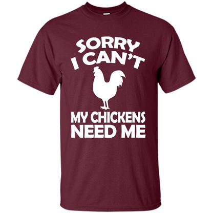 Chicken T-shirt Sorry I Cant My Chickens Need Me