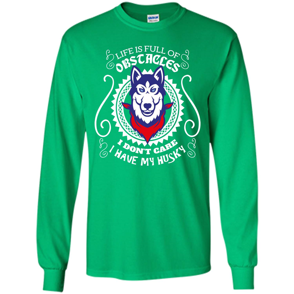 Life Is Full Of Obstacles I don't Care I have Husky Irish Green