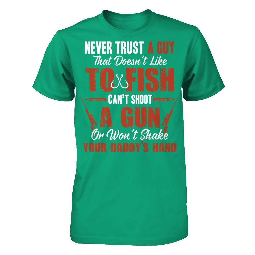 Never Trust A Guy That Doesn't Like To Fish, Can't Shoot A Gun Or Won't Shake Your Daddy's Hand Gildan - Short Sleeve Tee Kelly Green
