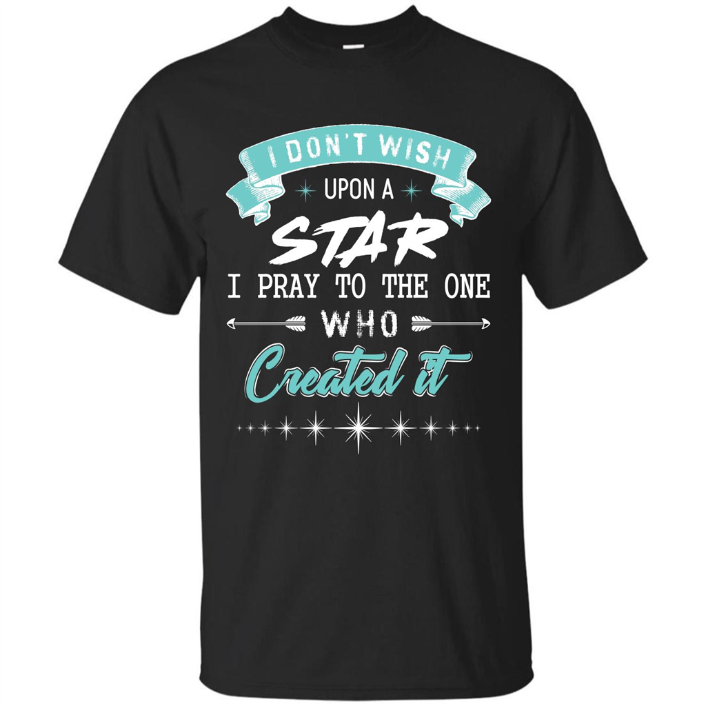 Christian T-shirt I Don’t Wish Upon A Star I Pray To The One Black