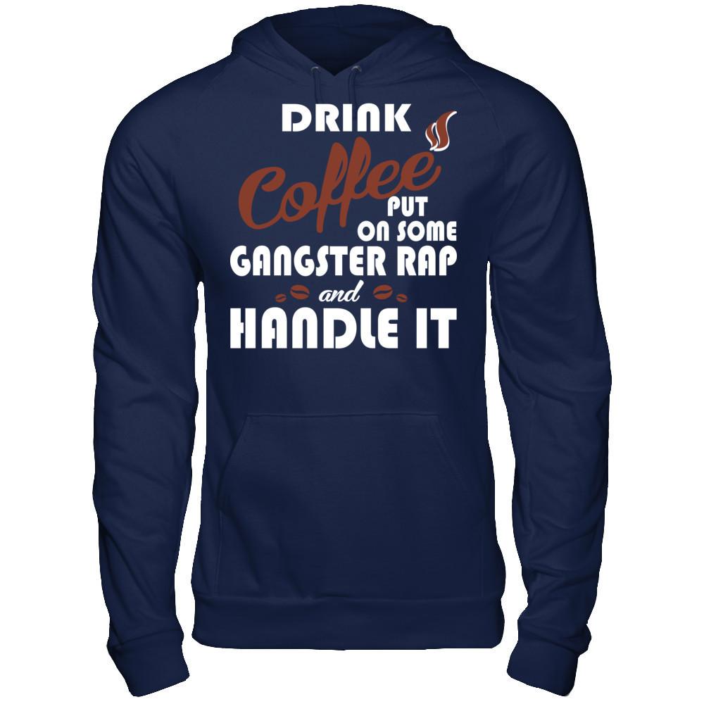 Drink Coffee Put On Some Gangster Rap & Handle It T-shirt Gildan - Pullover Hoodie Navy