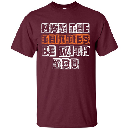 Birthday Gift T-shirt May The Thirties Be With You T-shirt Maroon