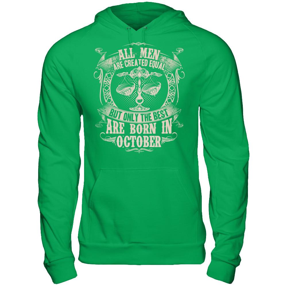 All Men Are Created Equal, But Only The Best Are Born In October T-shirt Gildan - Pullover Hoodie Irish Green