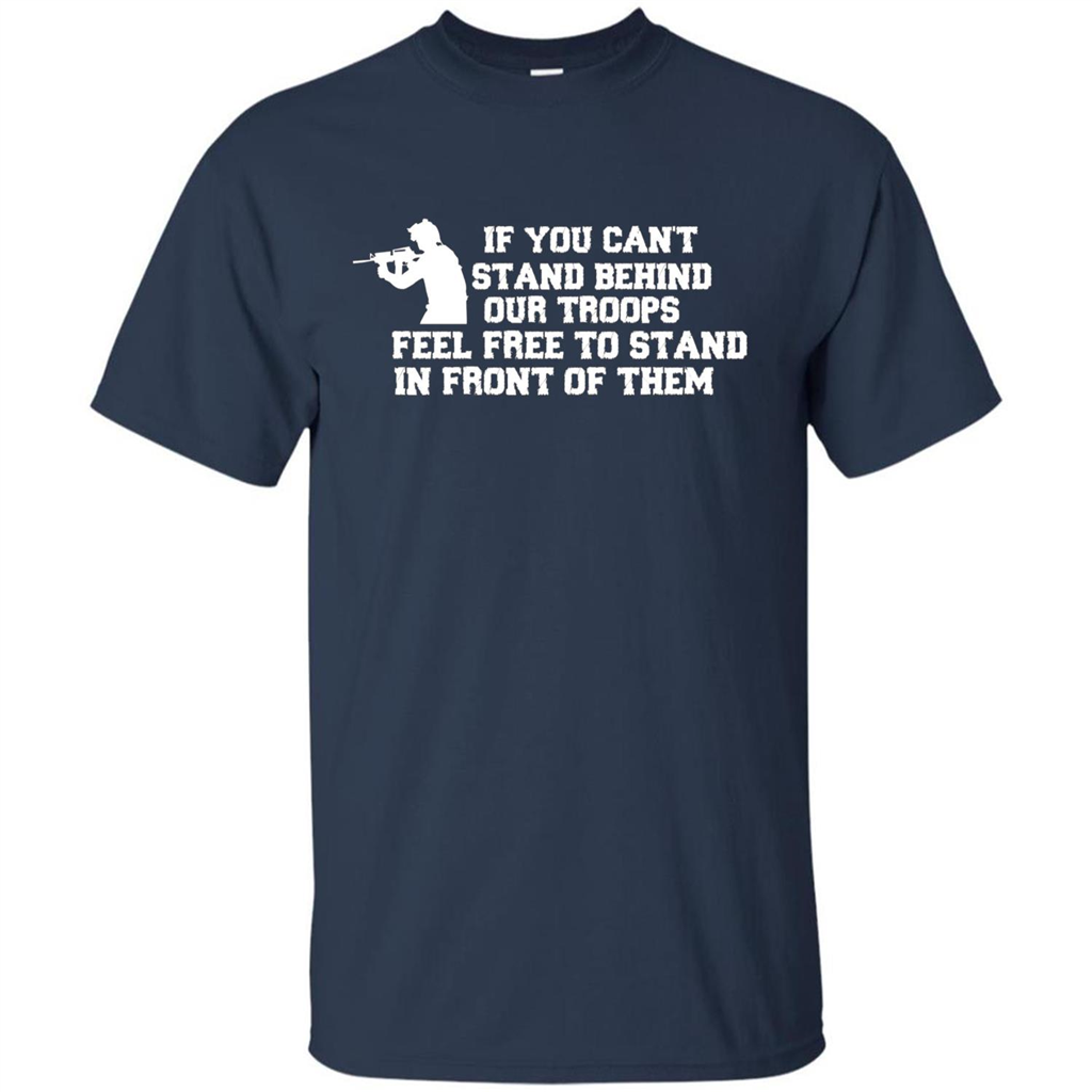 If You Can't Stand Behind Our Troops Feel Free To Stand In Front Of Them T-shirt Navy