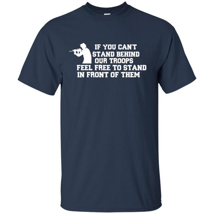 If You Can't Stand Behind Our Troops Feel Free To Stand In Front Of Them T-shirt Navy