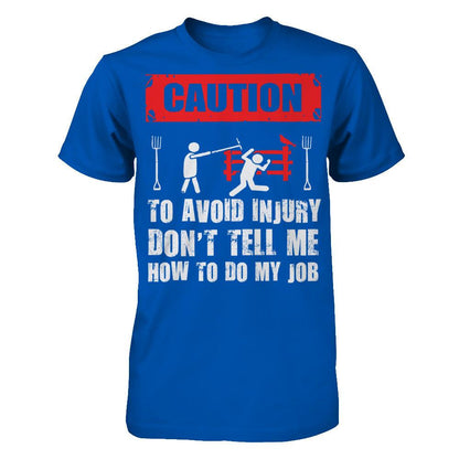 Caution. To Avoid Injury, Don't Tell Me How To Do My Job T-shirt Next Level - Unisex Fitted Tee Royal