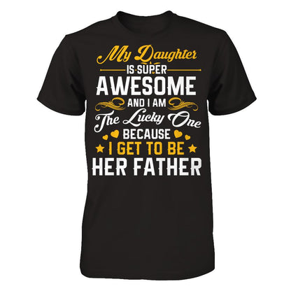 My Daughter I Super Awesome, And I Am The Lucky One Because I Get To Be Her Father Next Level - Unisex Fitted Tee Black
