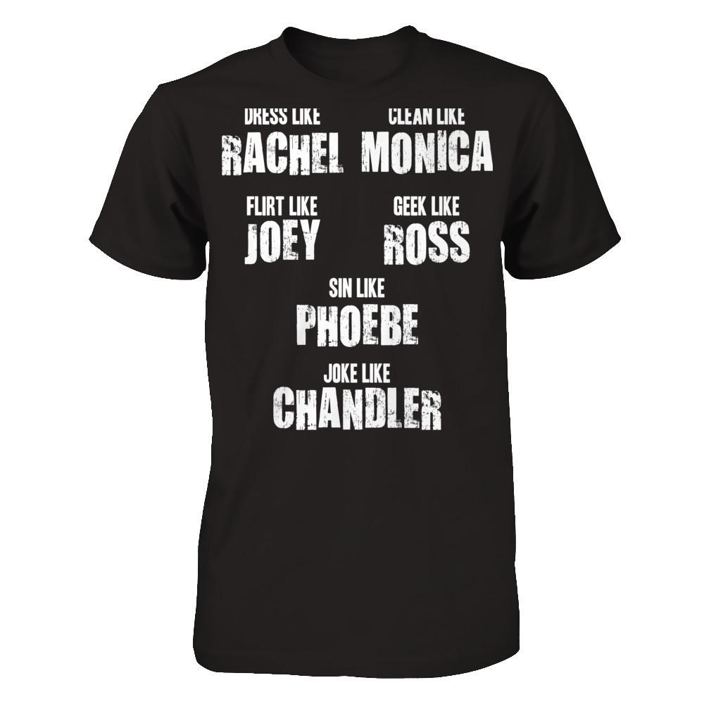 Dress Like Rachel, Clean Like Monica, Flirt Like Joey... T-shirt Next Level - Unisex Fitted Tee Black
