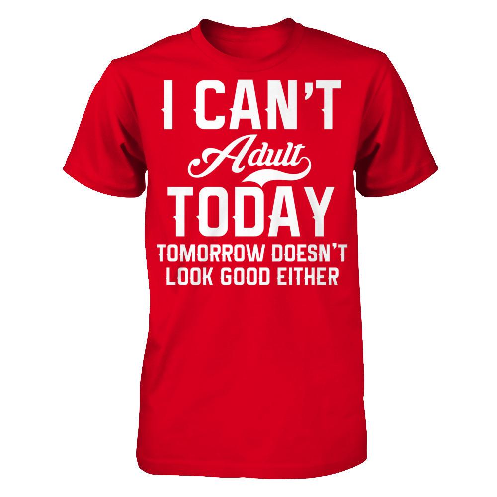 I Can't Adult Today, Tomorrow Doesn't Look Good Either T-shirt Next Level - Unisex Fitted Tee Red