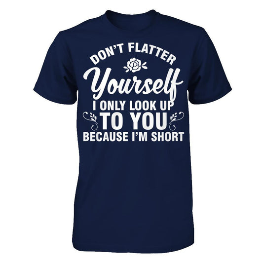 Don't Flatter Yourself I Only Look Up To You Because I'm Short T-shirt Gildan - Short Sleeve Tee Navy