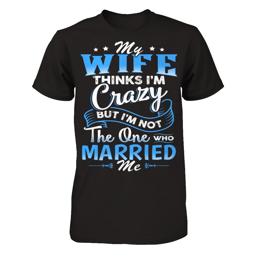 My Wife Thinks I'm Crazy But I'm Not The One Who Married Me Gildan - Short Sleeve Tee Black