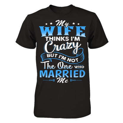 My Wife Thinks I'm Crazy But I'm Not The One Who Married Me Gildan - Short Sleeve Tee Black