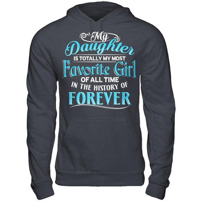 My Daughter Is Totally My Most Favorite Girl Of All Time In The History Of Forever T-shirt Gildan - Pullover Hoodie Dark Heather