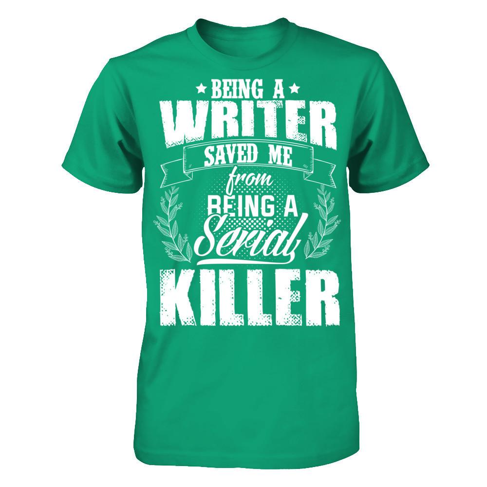 Being A Writer Saved Me From Being A Serial Killer T-shirt Gildan - Short Sleeve Tee Kelly Green