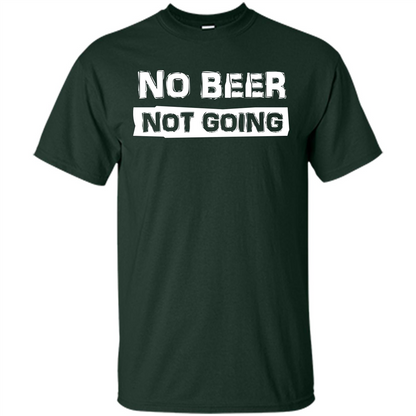 Beer T-shirtNo Beer Not Going Forest Green