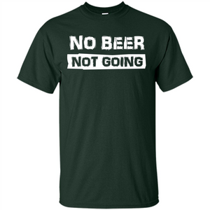 Beer T-shirtNo Beer Not Going