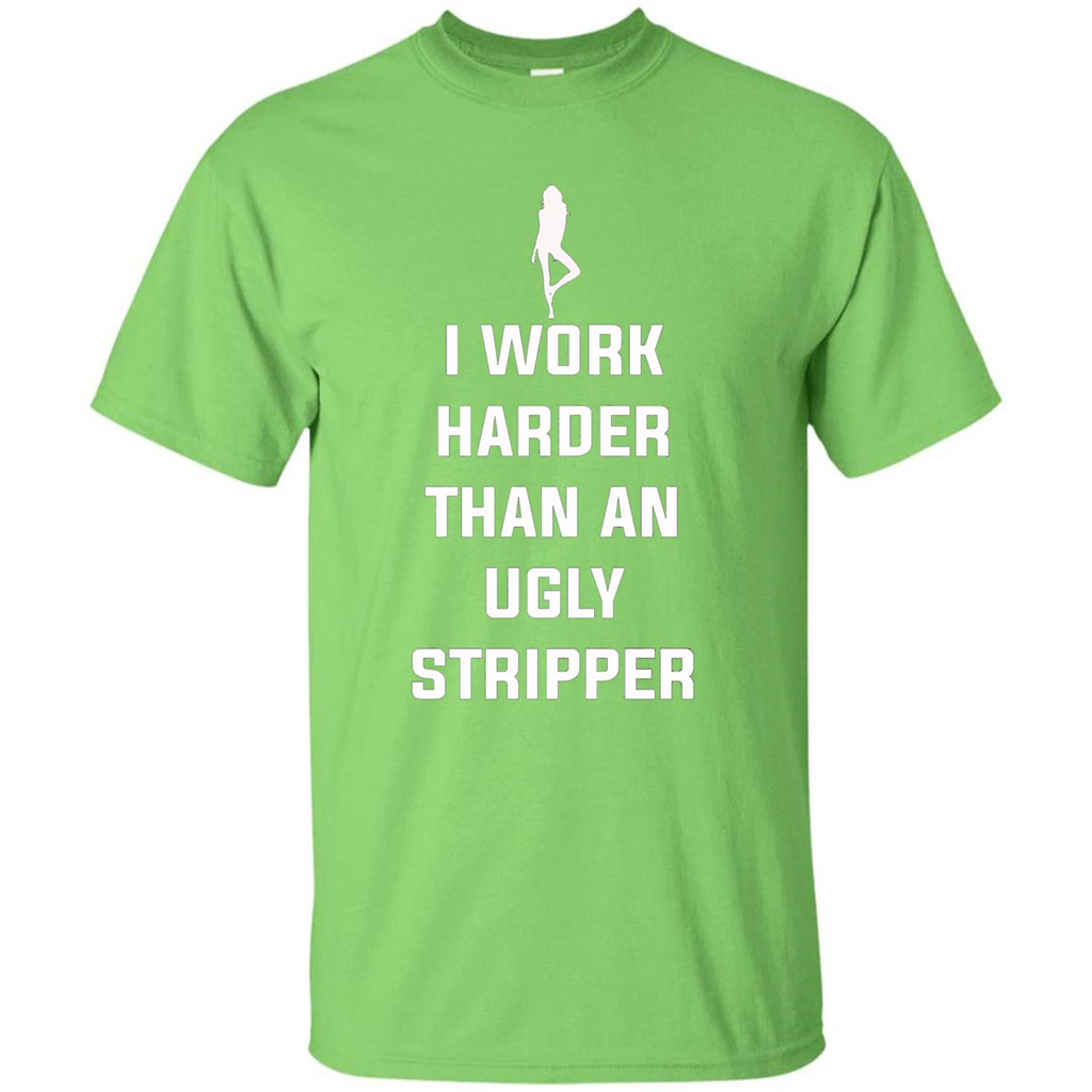 I Work Harder Than An Ugly Stripper T-shirt Lime