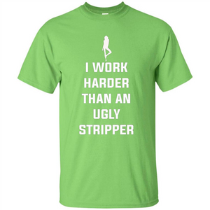 I Work Harder Than An Ugly Stripper T-shirt