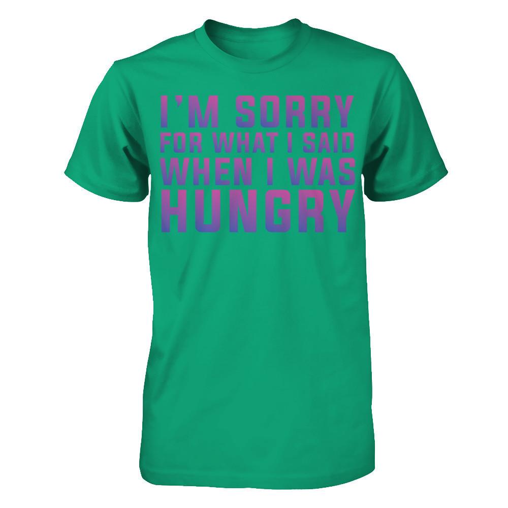 I'm Sorry For What I Said When I Was Hungry T-shirt Gildan - Short Sleeve Tee Kelly Green