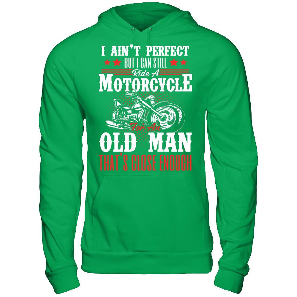 I Ain't Perfect But I Can Still Ride A Motorcycle For An Old Man That's Close Enough T-shirt Gildan - Pullover Hoodie Irish Green