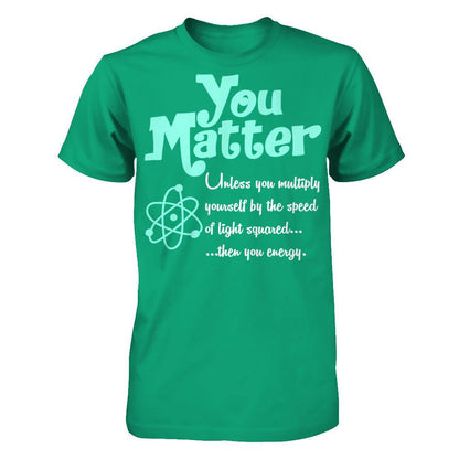 You Matter Unless You Multiply Yourself By The Speed Of Light Squared When You Energy Gildan - Short Sleeve Tee Kelly Green