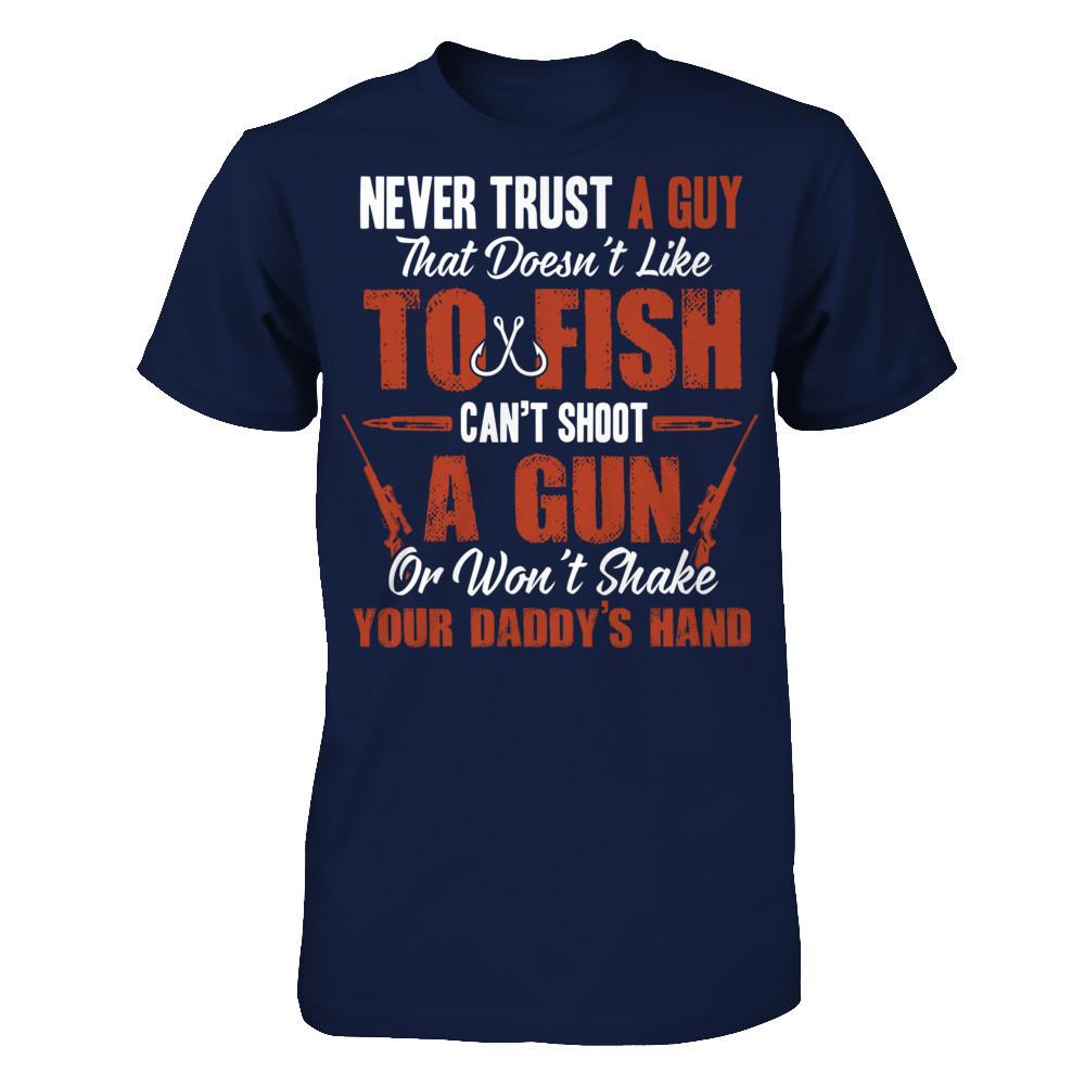 Never Trust A Guy That Doesn't Like To Fish, Can't Shoot A Gun Or Won't Shake Your Daddy's Hand Gildan - Short Sleeve Tee Navy