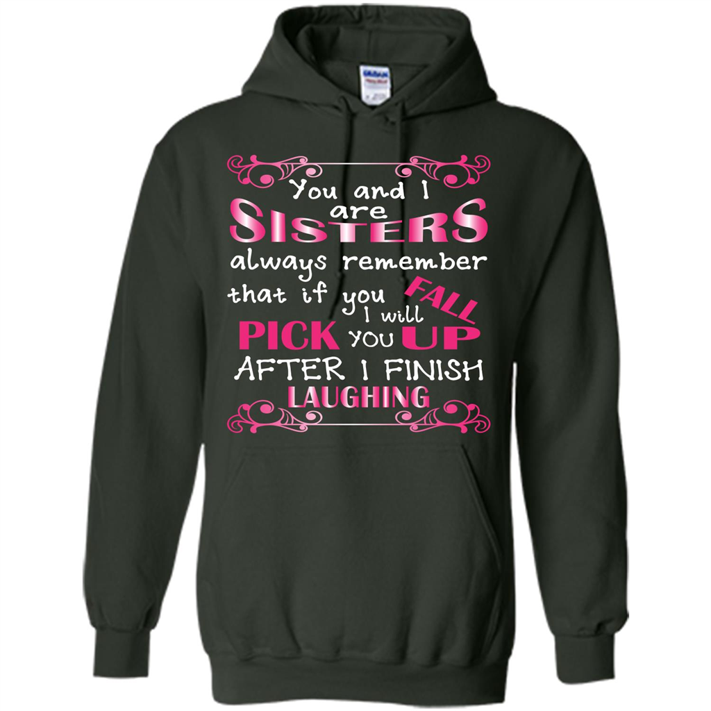 Family T-shirt You And I Are Sisters. If You FallI Will Pick You Up After I Finish Laughing Forest Green