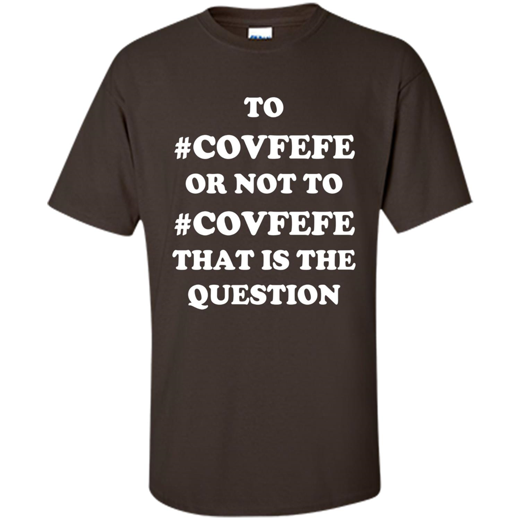 Funny Joke T-shirt American. To Covfefe Or Not To. That Is The Question Dark Chocolate