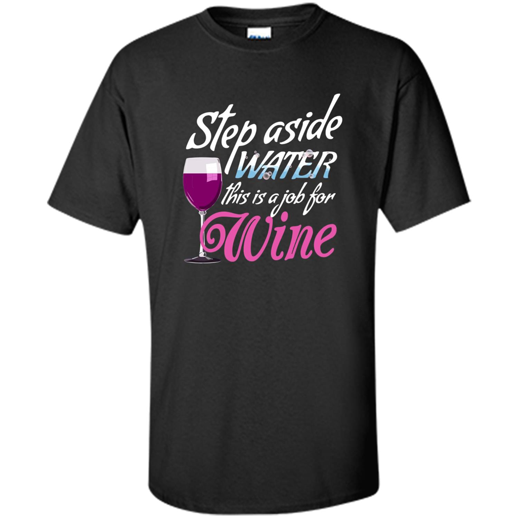 Wine T-shirt Step Aside Water This Is A Job For Wine Black