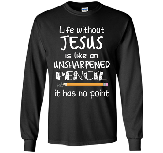 Christian T-shirt Life Without Jesus Is Like An Unsharpened Pencil fun T-shirt Black