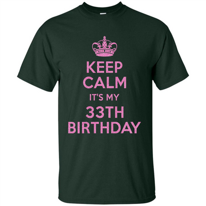 Keep Calm It's My 33th Birthday 33 Years Old T-shirt Forest Green