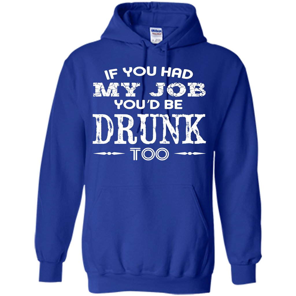 Drink T-shirt If You Had My Job You_Ñéd Be Drunk Too Royal