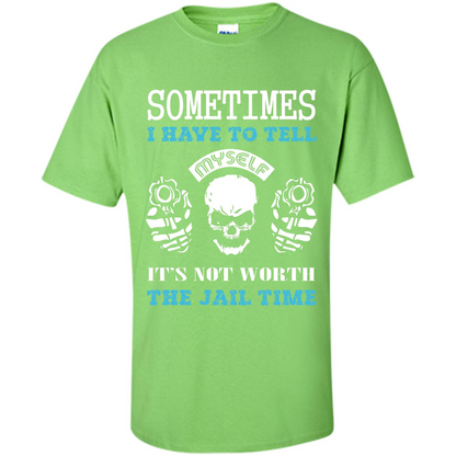 Funny T-shirt Sometimes I Have To Tell Myself It_Ñés Not Worth The Jail Time Lime