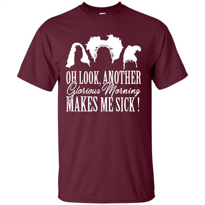Movie T-shirt Oh Look Another Glorious Morning Makes Me Sick Maroon