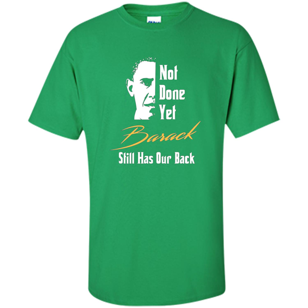 President T-shirt Not Done Yet. Still Has Our Back Irish Green