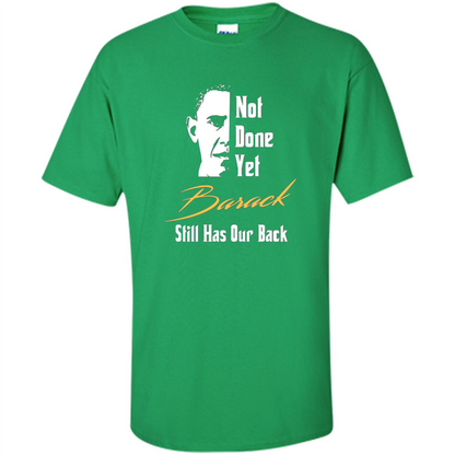 President T-shirt Not Done Yet. Still Has Our Back Irish Green