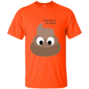 Poop Big or Go Home T-shirt Funny Poop Emotion T-shirt