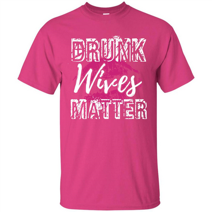Wife T-shirt Drunk WIves Matter T-shirt Heliconia